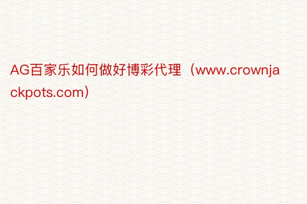 AG百家乐如何做好博彩代理（www.crownjackpots.com）