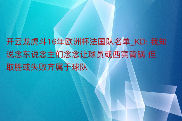 开云龙虎斗16年欧洲杯法国队名单_KD: 我知说念东说念主们念念让球员或西宾背锅 但取胜或失败齐属于球队
