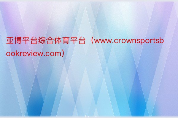 亚博平台综合体育平台（www.crownsportsbookreview.com）