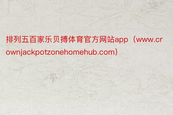 排列五百家乐贝搏体育官方网站app（www.crownjackpotzonehomehub.com）