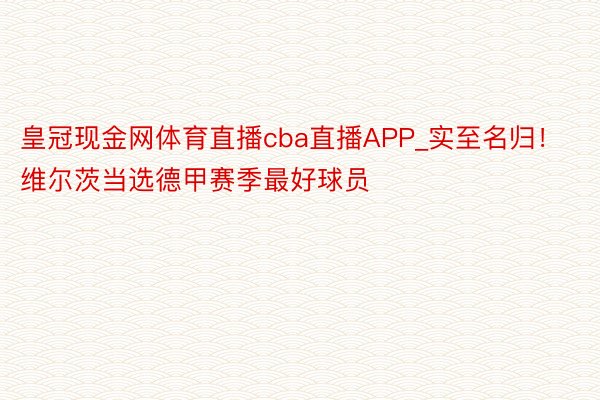 皇冠现金网体育直播cba直播APP_实至名归！维尔茨当选德甲赛季最好球员